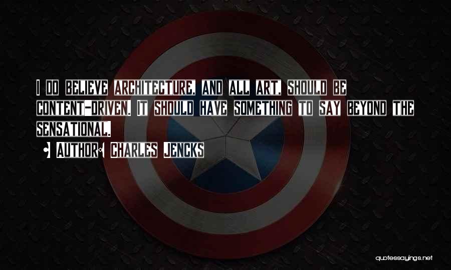 Charles Jencks Quotes: I Do Believe Architecture, And All Art, Should Be Content-driven. It Should Have Something To Say Beyond The Sensational.