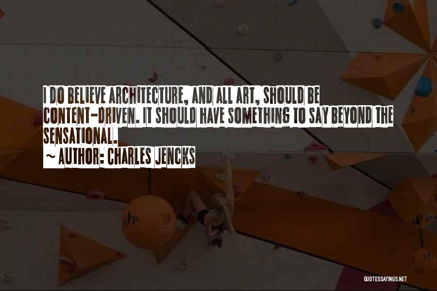 Charles Jencks Quotes: I Do Believe Architecture, And All Art, Should Be Content-driven. It Should Have Something To Say Beyond The Sensational.