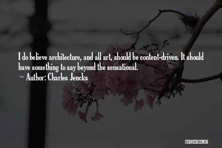 Charles Jencks Quotes: I Do Believe Architecture, And All Art, Should Be Content-driven. It Should Have Something To Say Beyond The Sensational.