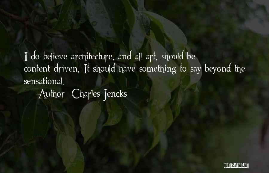 Charles Jencks Quotes: I Do Believe Architecture, And All Art, Should Be Content-driven. It Should Have Something To Say Beyond The Sensational.