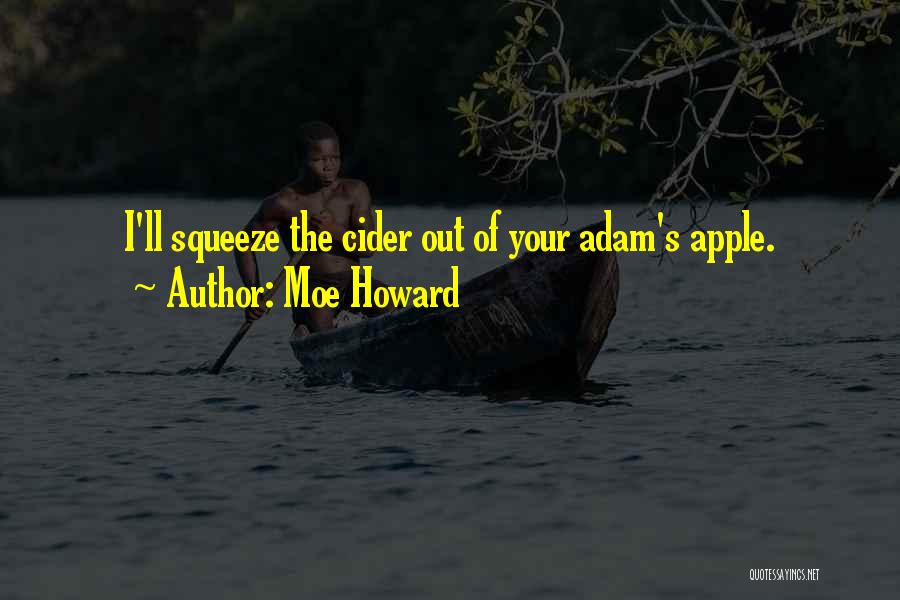 Moe Howard Quotes: I'll Squeeze The Cider Out Of Your Adam's Apple.