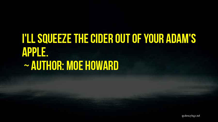 Moe Howard Quotes: I'll Squeeze The Cider Out Of Your Adam's Apple.