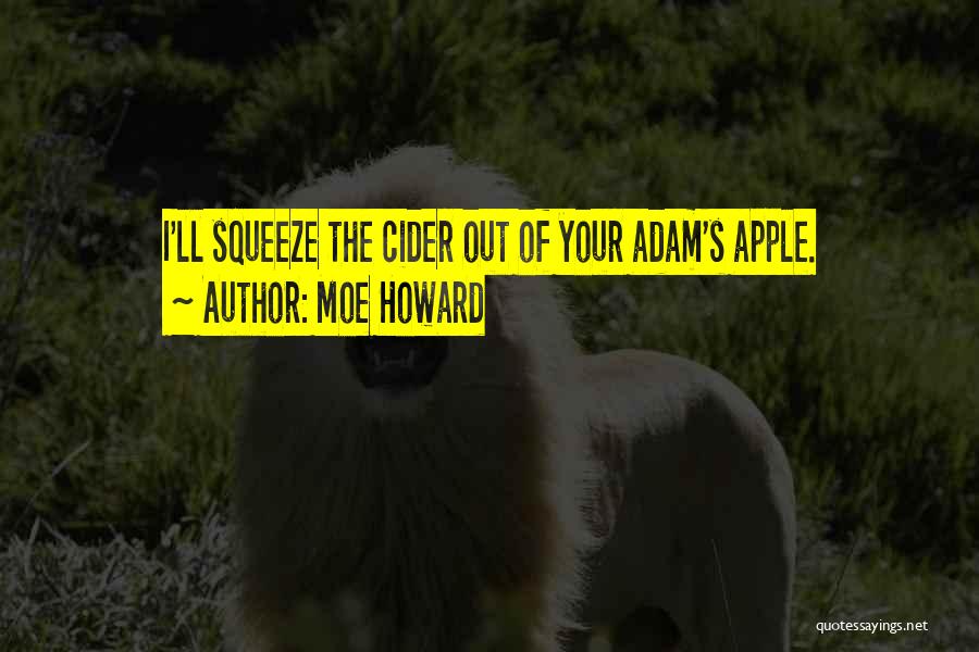 Moe Howard Quotes: I'll Squeeze The Cider Out Of Your Adam's Apple.