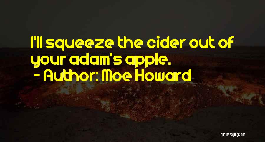 Moe Howard Quotes: I'll Squeeze The Cider Out Of Your Adam's Apple.