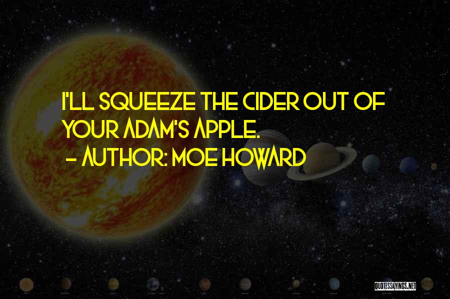 Moe Howard Quotes: I'll Squeeze The Cider Out Of Your Adam's Apple.