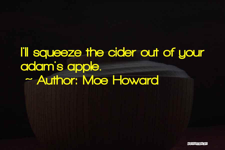 Moe Howard Quotes: I'll Squeeze The Cider Out Of Your Adam's Apple.