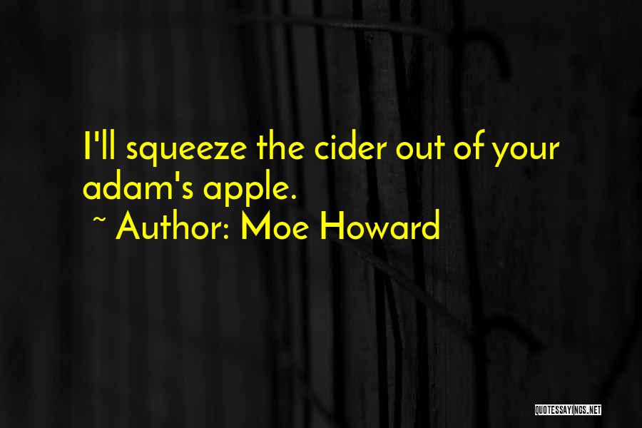 Moe Howard Quotes: I'll Squeeze The Cider Out Of Your Adam's Apple.