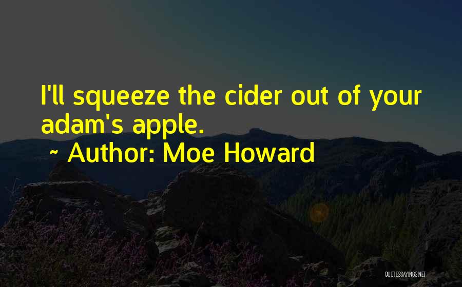 Moe Howard Quotes: I'll Squeeze The Cider Out Of Your Adam's Apple.