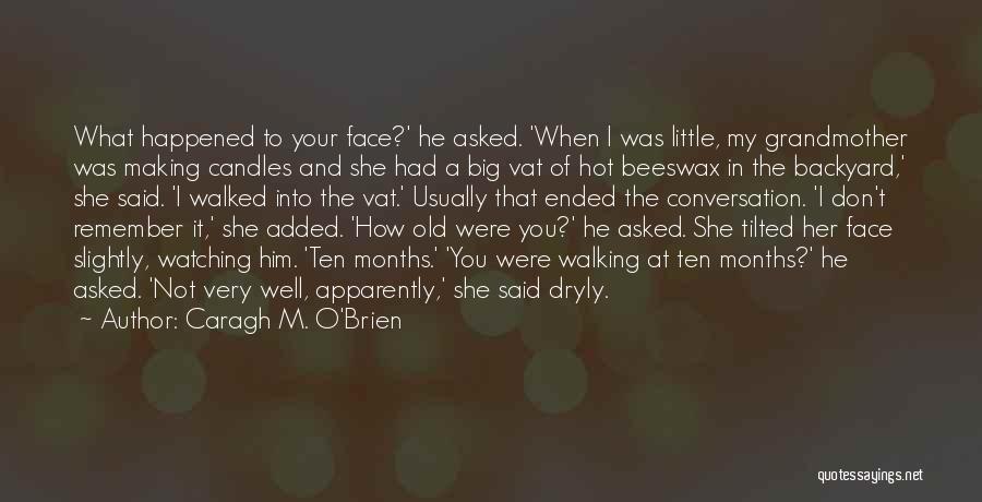 Caragh M. O'Brien Quotes: What Happened To Your Face?' He Asked. 'when I Was Little, My Grandmother Was Making Candles And She Had A