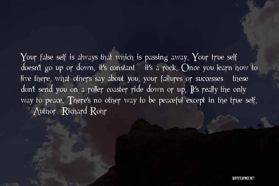 Richard Rohr Quotes: Your False Self Is Always That Which Is Passing Away. Your True Self Doesn't Go Up Or Down, It's Constant