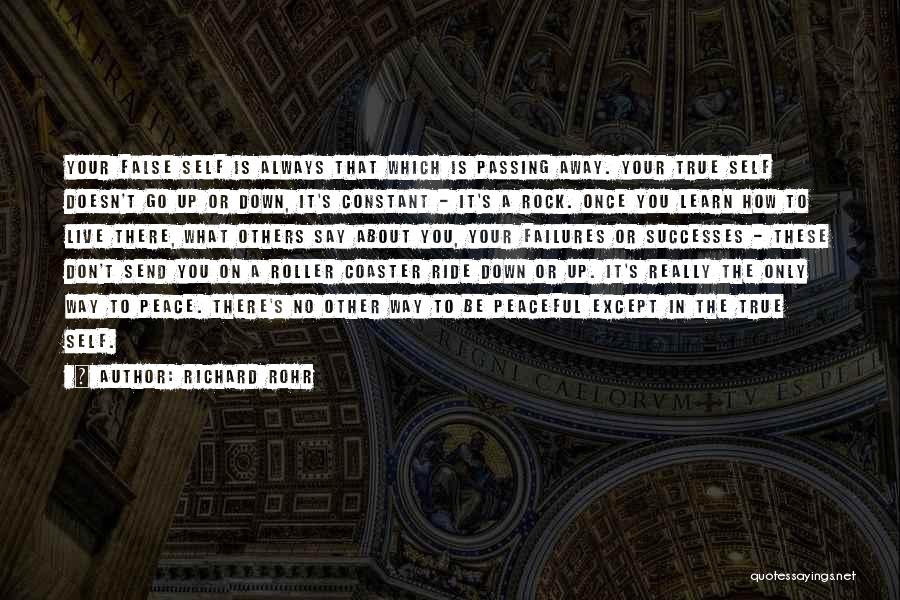 Richard Rohr Quotes: Your False Self Is Always That Which Is Passing Away. Your True Self Doesn't Go Up Or Down, It's Constant