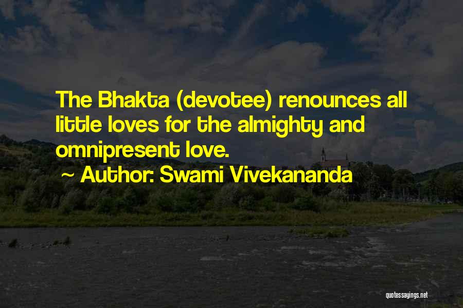 Swami Vivekananda Quotes: The Bhakta (devotee) Renounces All Little Loves For The Almighty And Omnipresent Love.