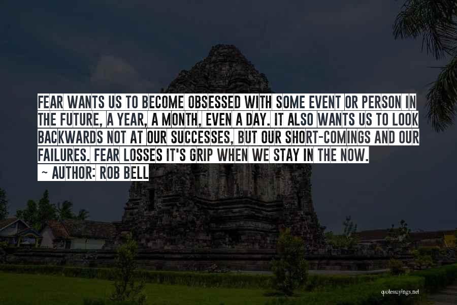 Rob Bell Quotes: Fear Wants Us To Become Obsessed With Some Event Or Person In The Future, A Year, A Month, Even A