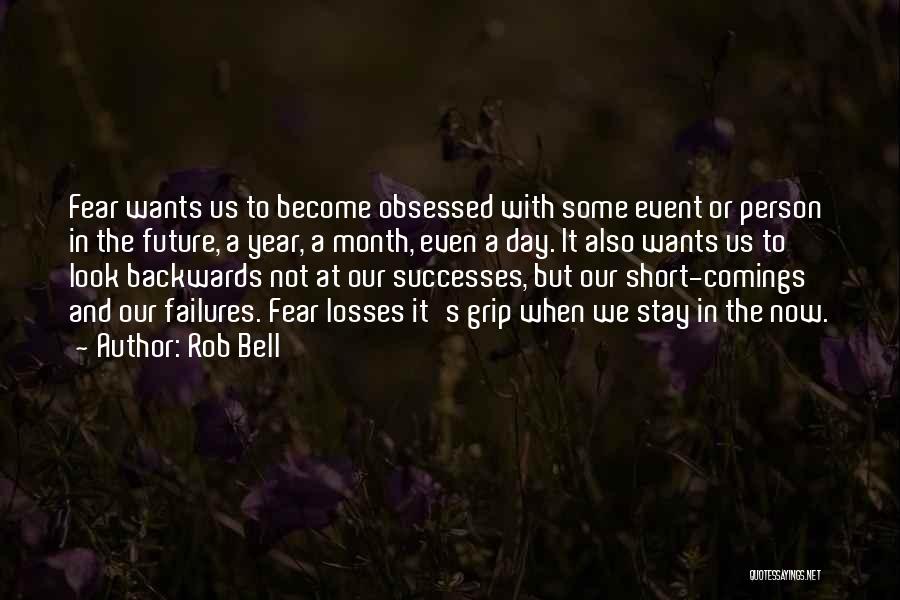 Rob Bell Quotes: Fear Wants Us To Become Obsessed With Some Event Or Person In The Future, A Year, A Month, Even A
