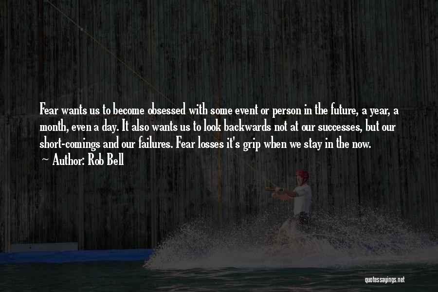 Rob Bell Quotes: Fear Wants Us To Become Obsessed With Some Event Or Person In The Future, A Year, A Month, Even A