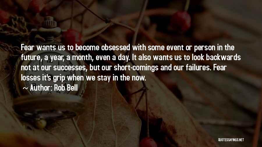 Rob Bell Quotes: Fear Wants Us To Become Obsessed With Some Event Or Person In The Future, A Year, A Month, Even A