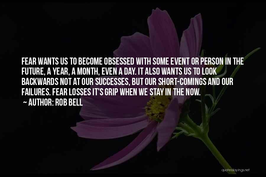 Rob Bell Quotes: Fear Wants Us To Become Obsessed With Some Event Or Person In The Future, A Year, A Month, Even A