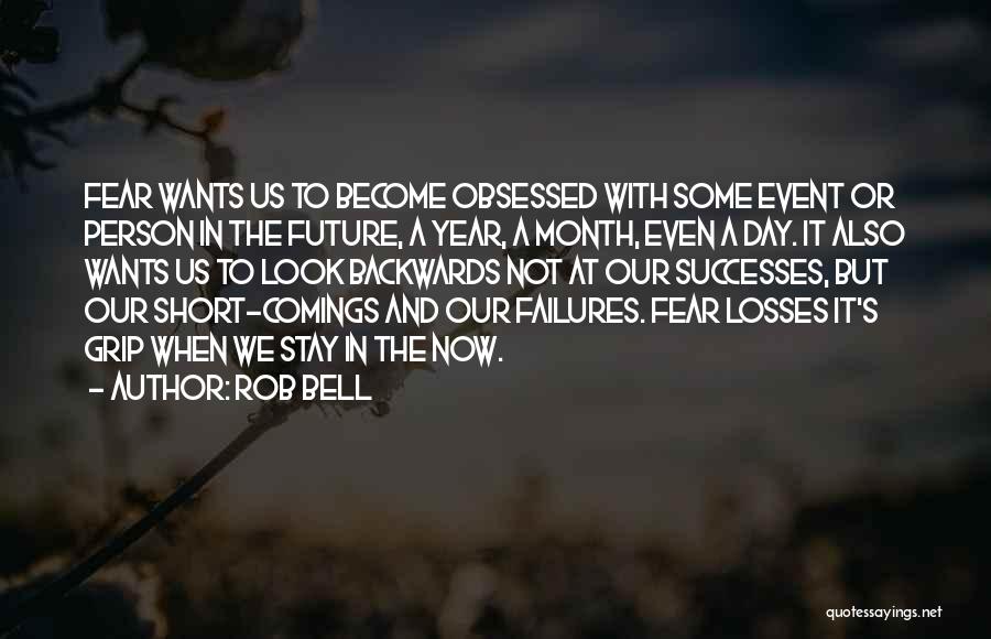 Rob Bell Quotes: Fear Wants Us To Become Obsessed With Some Event Or Person In The Future, A Year, A Month, Even A