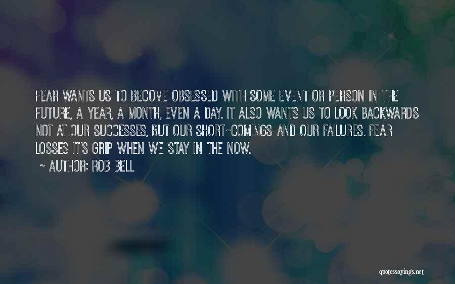 Rob Bell Quotes: Fear Wants Us To Become Obsessed With Some Event Or Person In The Future, A Year, A Month, Even A