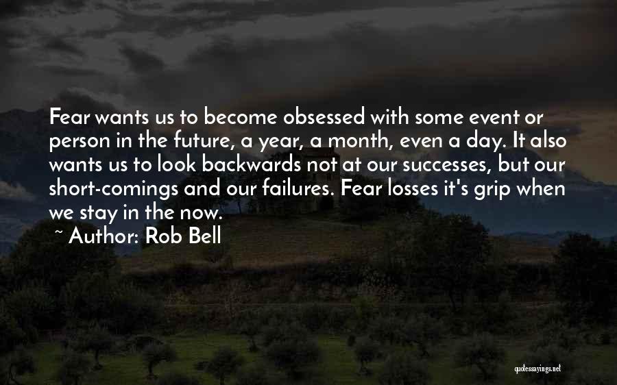 Rob Bell Quotes: Fear Wants Us To Become Obsessed With Some Event Or Person In The Future, A Year, A Month, Even A