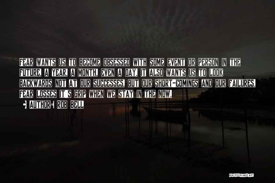 Rob Bell Quotes: Fear Wants Us To Become Obsessed With Some Event Or Person In The Future, A Year, A Month, Even A