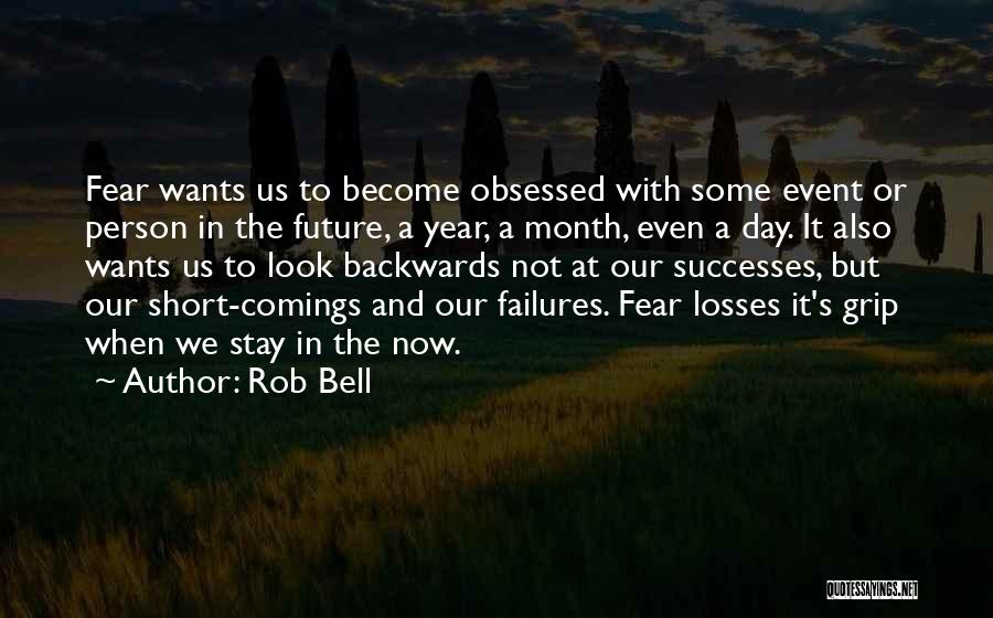 Rob Bell Quotes: Fear Wants Us To Become Obsessed With Some Event Or Person In The Future, A Year, A Month, Even A