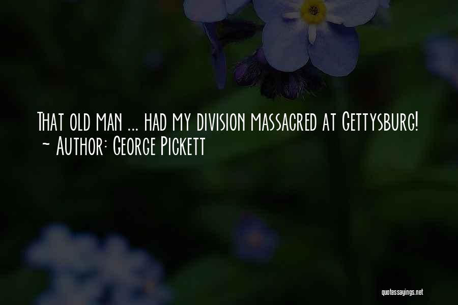 George Pickett Quotes: That Old Man ... Had My Division Massacred At Gettysburg!