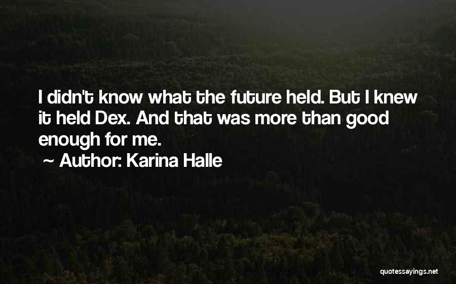 Karina Halle Quotes: I Didn't Know What The Future Held. But I Knew It Held Dex. And That Was More Than Good Enough