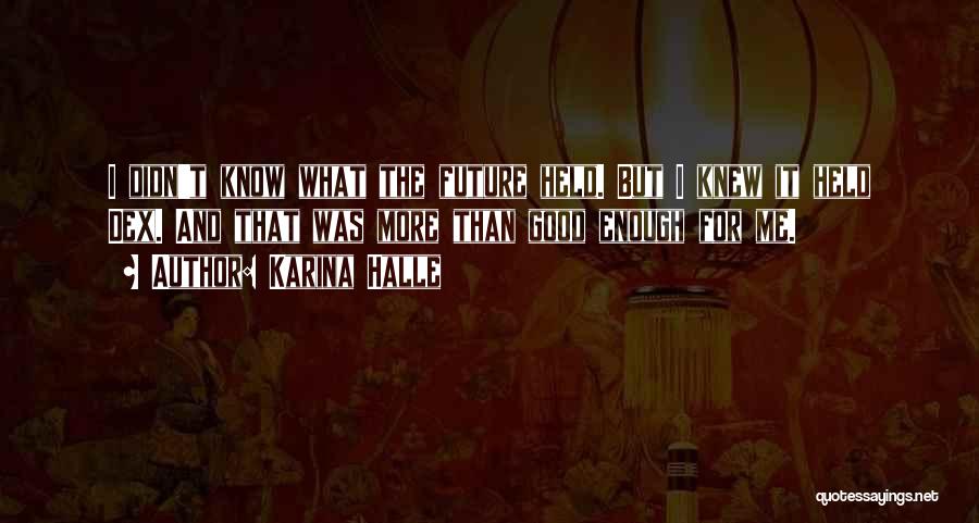 Karina Halle Quotes: I Didn't Know What The Future Held. But I Knew It Held Dex. And That Was More Than Good Enough