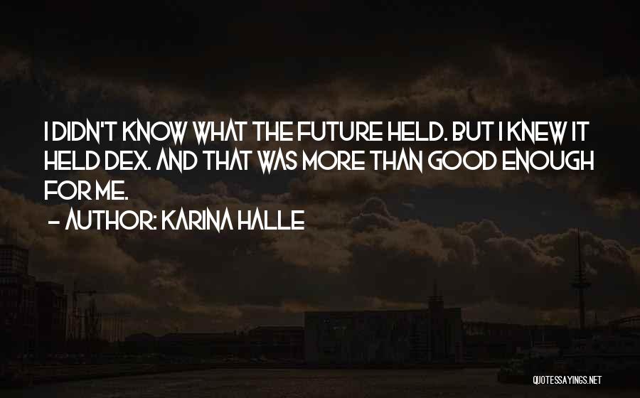 Karina Halle Quotes: I Didn't Know What The Future Held. But I Knew It Held Dex. And That Was More Than Good Enough