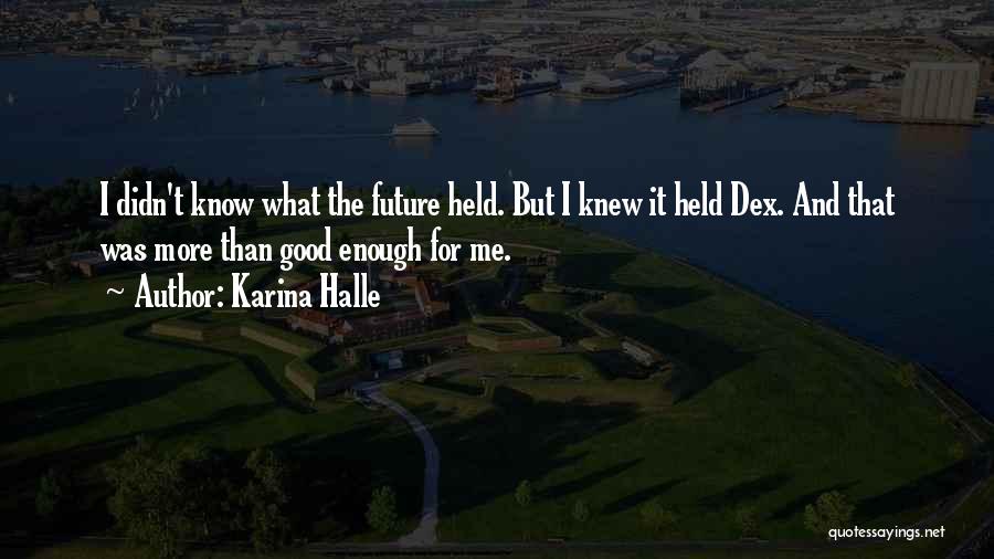 Karina Halle Quotes: I Didn't Know What The Future Held. But I Knew It Held Dex. And That Was More Than Good Enough