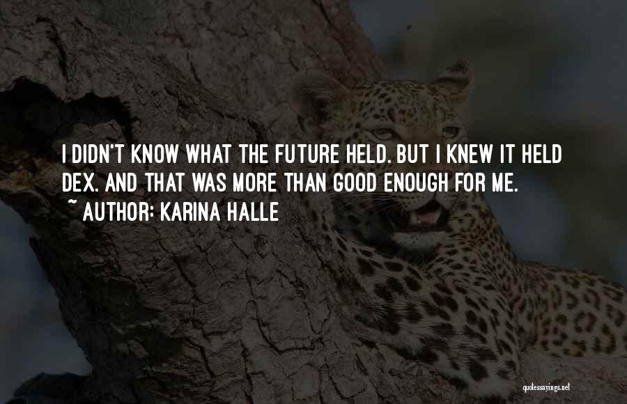 Karina Halle Quotes: I Didn't Know What The Future Held. But I Knew It Held Dex. And That Was More Than Good Enough