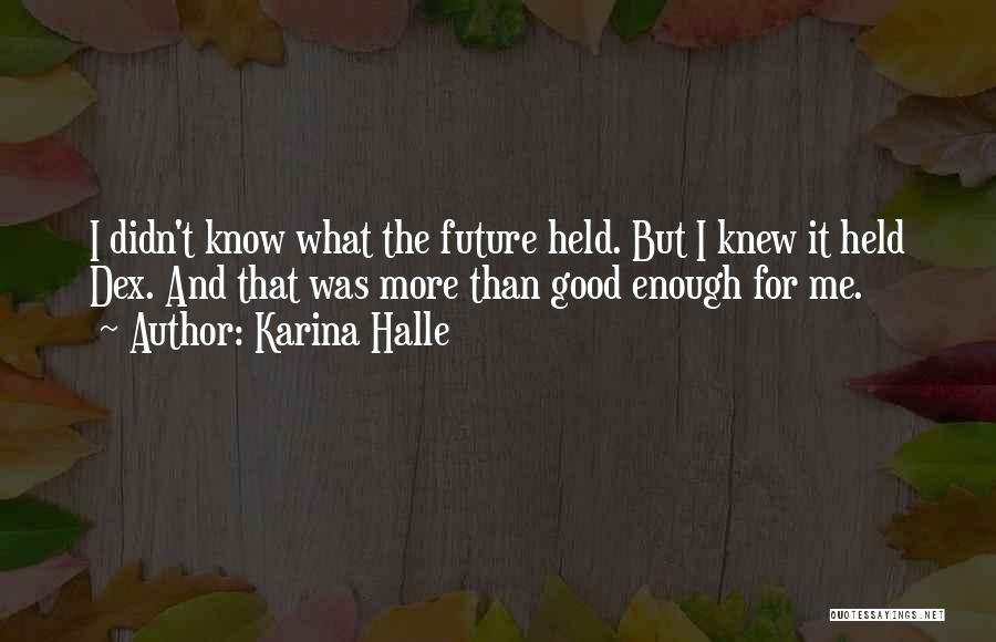 Karina Halle Quotes: I Didn't Know What The Future Held. But I Knew It Held Dex. And That Was More Than Good Enough