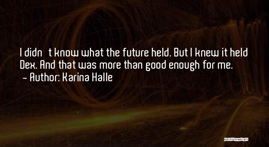 Karina Halle Quotes: I Didn't Know What The Future Held. But I Knew It Held Dex. And That Was More Than Good Enough