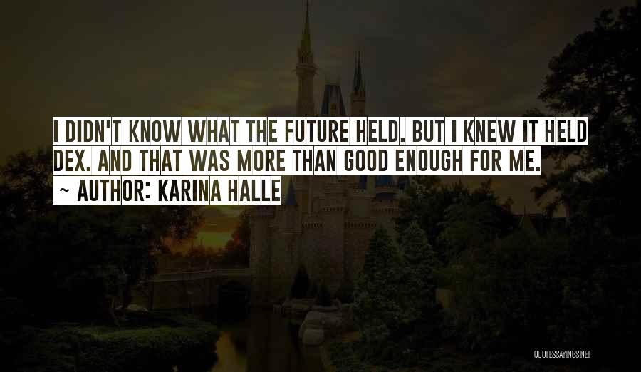 Karina Halle Quotes: I Didn't Know What The Future Held. But I Knew It Held Dex. And That Was More Than Good Enough