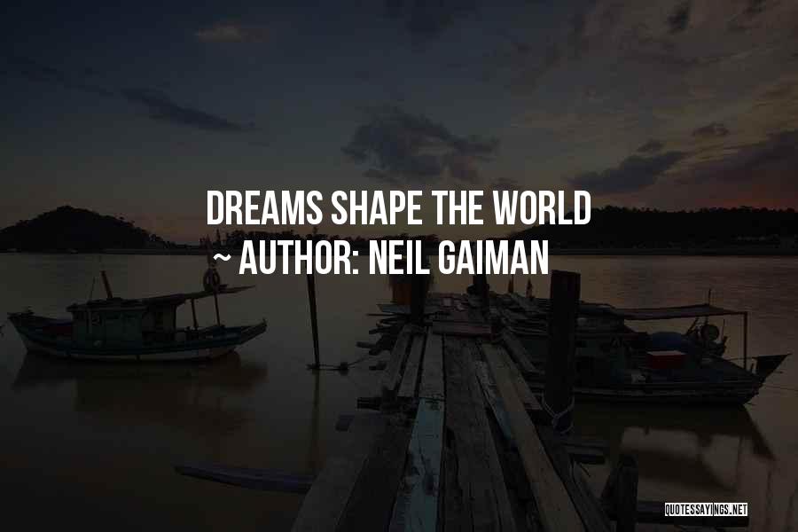 Neil Gaiman Quotes: Dreams Shape The World