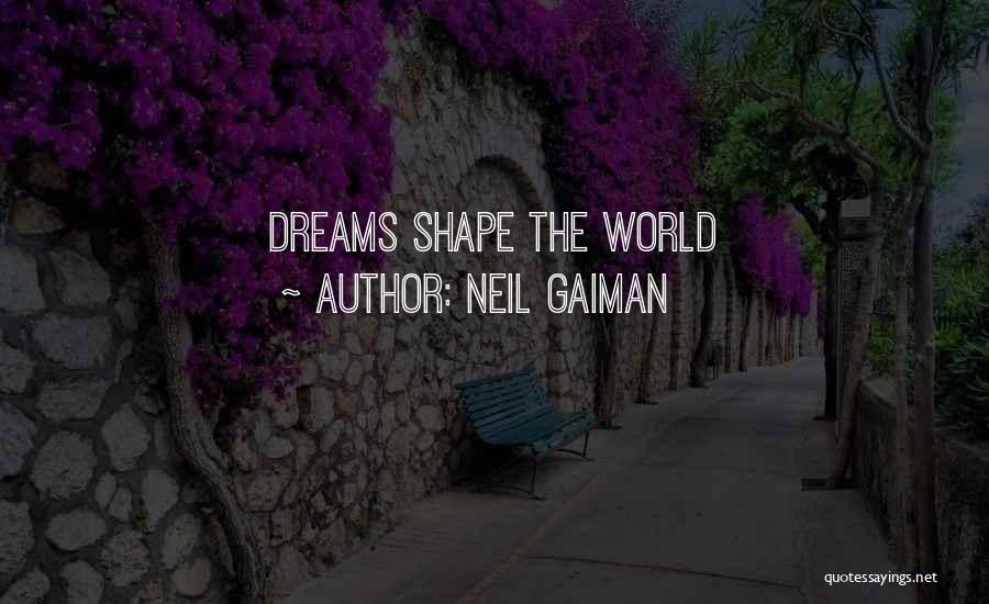 Neil Gaiman Quotes: Dreams Shape The World
