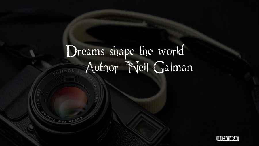 Neil Gaiman Quotes: Dreams Shape The World