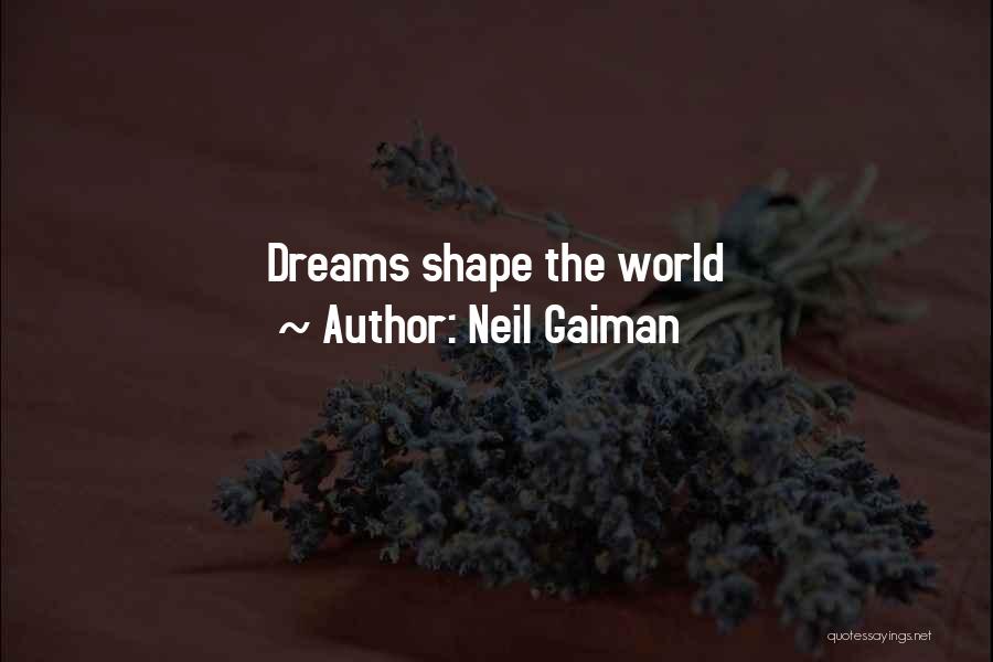 Neil Gaiman Quotes: Dreams Shape The World