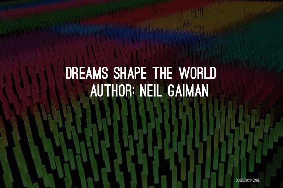 Neil Gaiman Quotes: Dreams Shape The World
