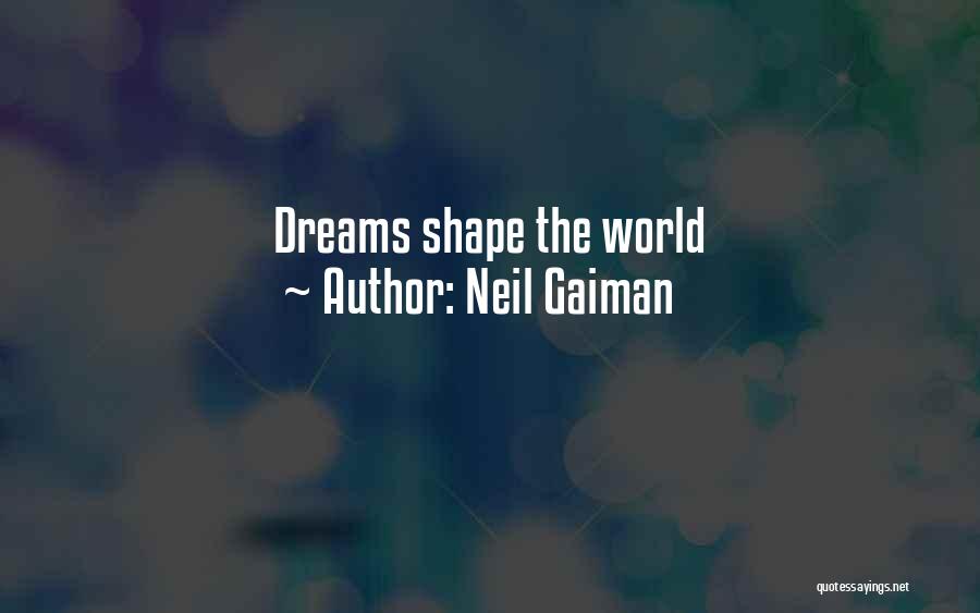 Neil Gaiman Quotes: Dreams Shape The World