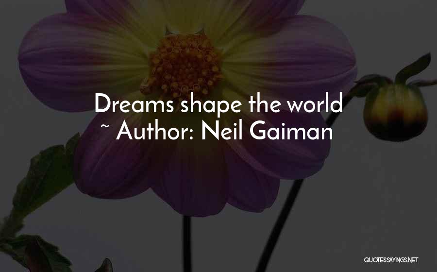 Neil Gaiman Quotes: Dreams Shape The World