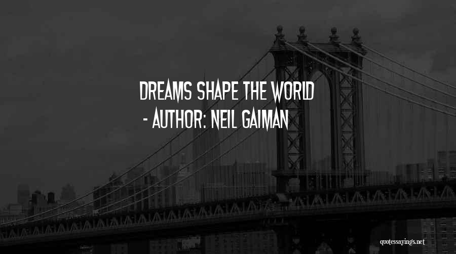 Neil Gaiman Quotes: Dreams Shape The World