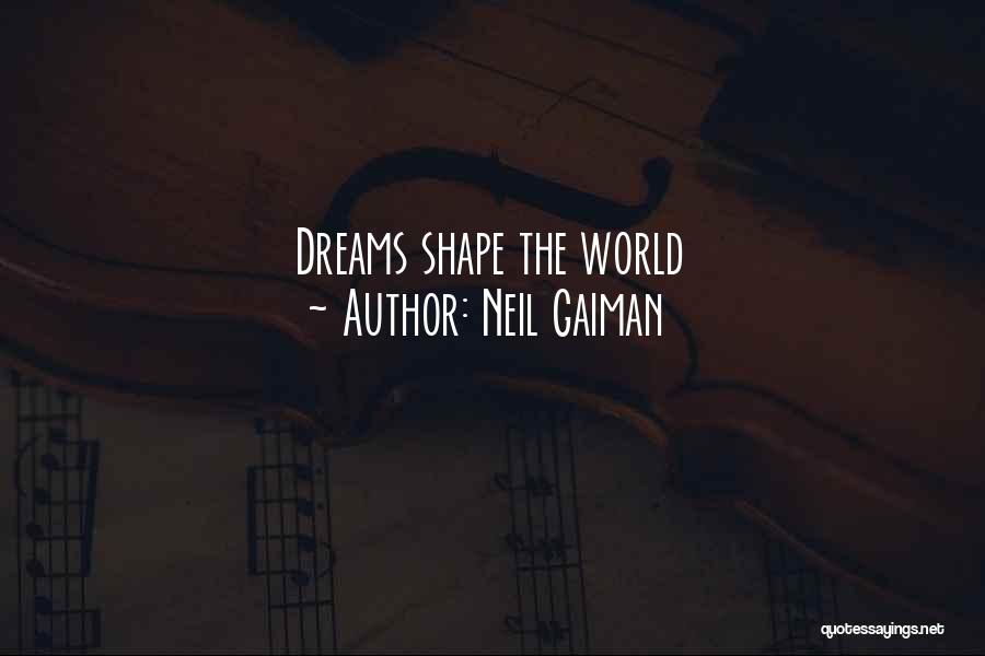 Neil Gaiman Quotes: Dreams Shape The World