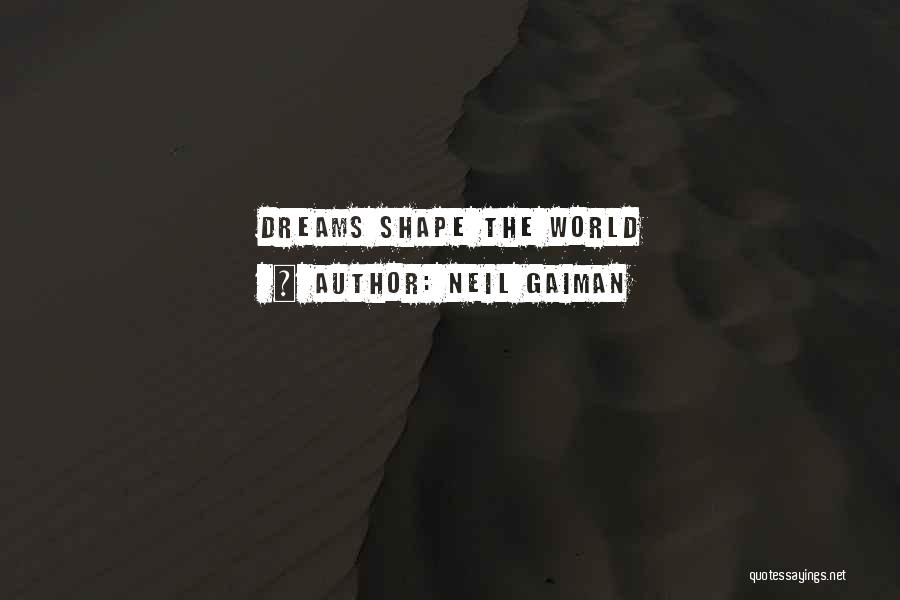 Neil Gaiman Quotes: Dreams Shape The World