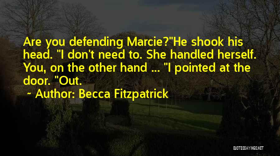 Becca Fitzpatrick Quotes: Are You Defending Marcie?he Shook His Head. I Don't Need To. She Handled Herself. You, On The Other Hand ...