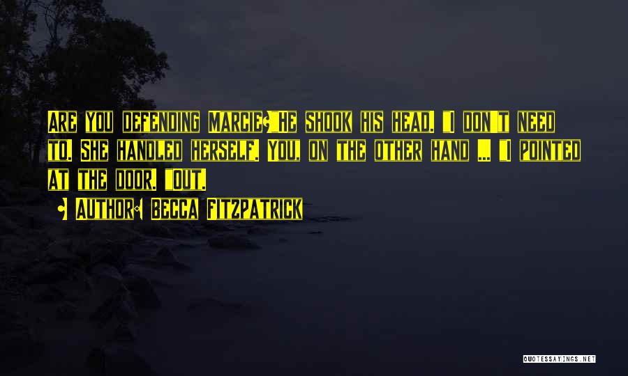 Becca Fitzpatrick Quotes: Are You Defending Marcie?he Shook His Head. I Don't Need To. She Handled Herself. You, On The Other Hand ...