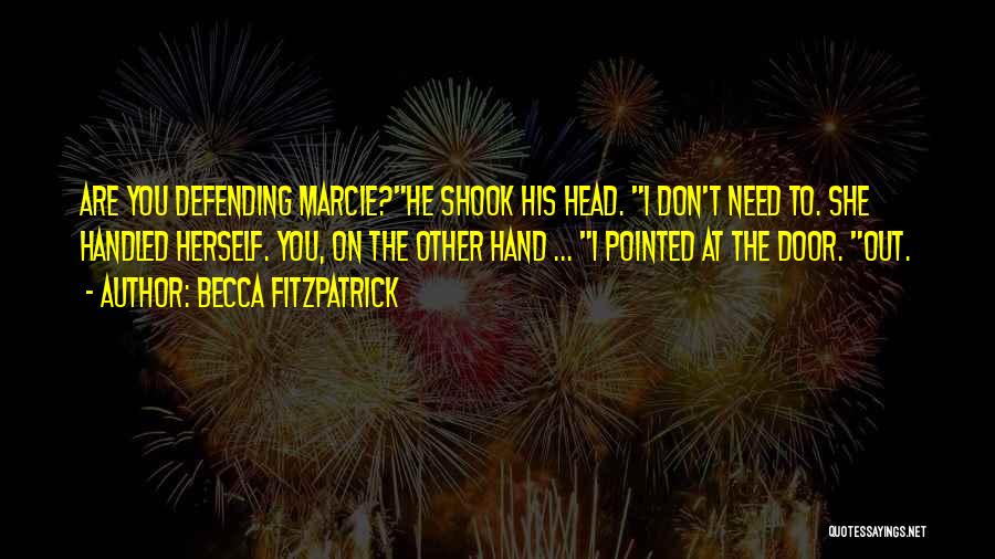 Becca Fitzpatrick Quotes: Are You Defending Marcie?he Shook His Head. I Don't Need To. She Handled Herself. You, On The Other Hand ...