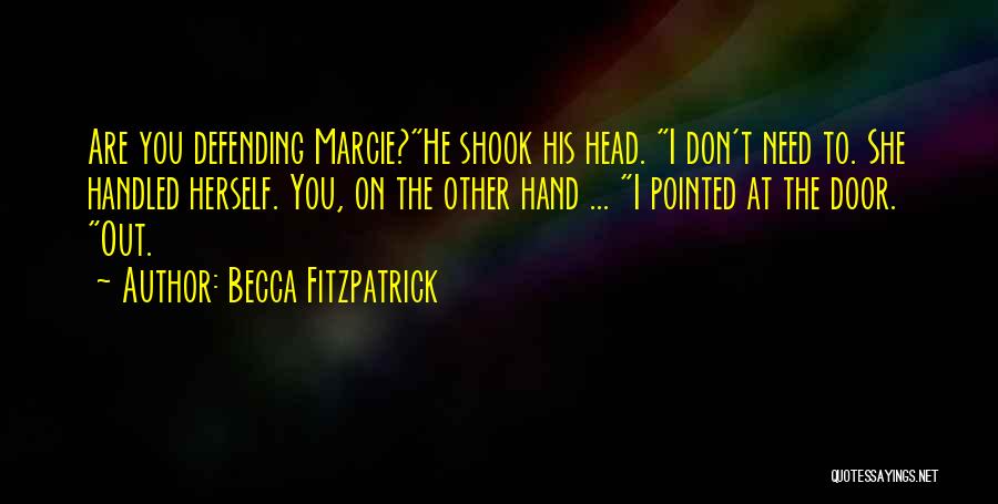 Becca Fitzpatrick Quotes: Are You Defending Marcie?he Shook His Head. I Don't Need To. She Handled Herself. You, On The Other Hand ...