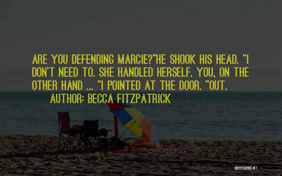 Becca Fitzpatrick Quotes: Are You Defending Marcie?he Shook His Head. I Don't Need To. She Handled Herself. You, On The Other Hand ...